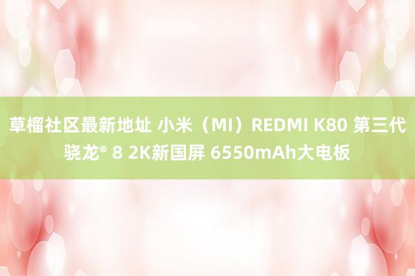 草榴社区最新地址 小米（MI）REDMI K80 第三代骁龙® 8 2K新国屏 6550mAh大电板