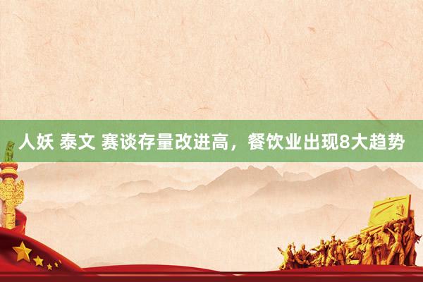 人妖 泰文 赛谈存量改进高，餐饮业出现8大趋势